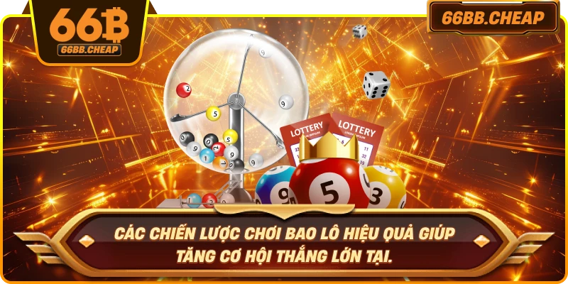 Các chiến lược chơi bao lô hiệu quả giúp tăng cơ hội thắng lớn tại.