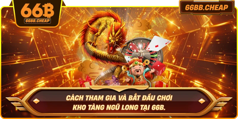 Cách tham gia và bắt đầu chơi Kho Tàng Ngũ Long tại 66B.