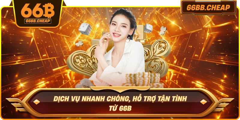 Dịch vụ nhanh chóng, hỗ trợ tận tình từ 66B