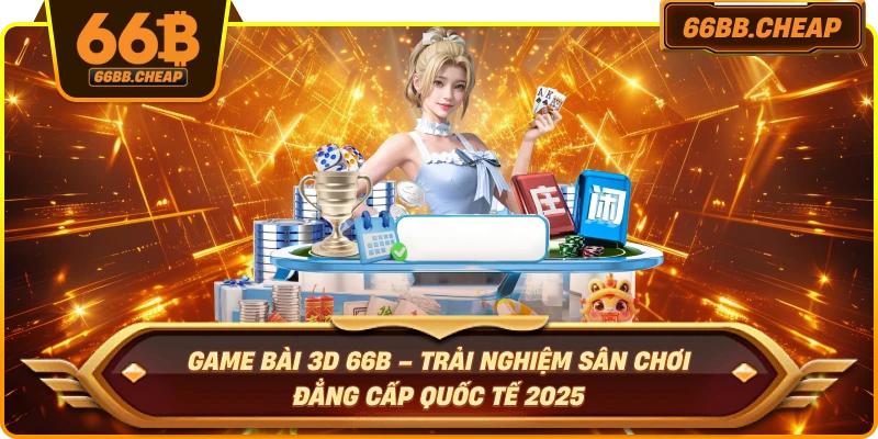 Game Bài 3D 66B – Trải Nghiệm Sân Chơi Đẳng Cấp Quốc Tế 2025