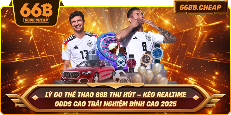 Lý do thể thao 66B thu hút – Kèo realtime odds cao trải nghiệm đỉnh cao 2025
