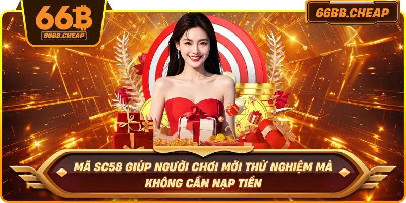  Mã SC58 giúp người chơi mới thử nghiệm mà không cần nạp tiền