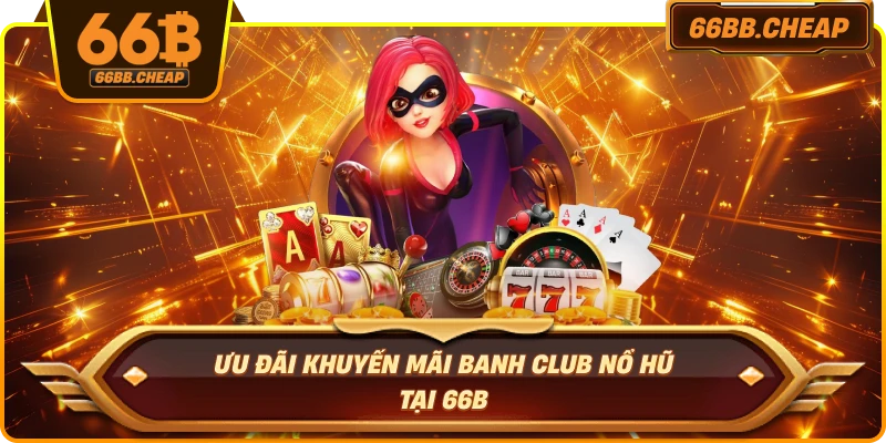 Ưu đãi khuyến mãi Banh Club Nổ Hũ tại 66B